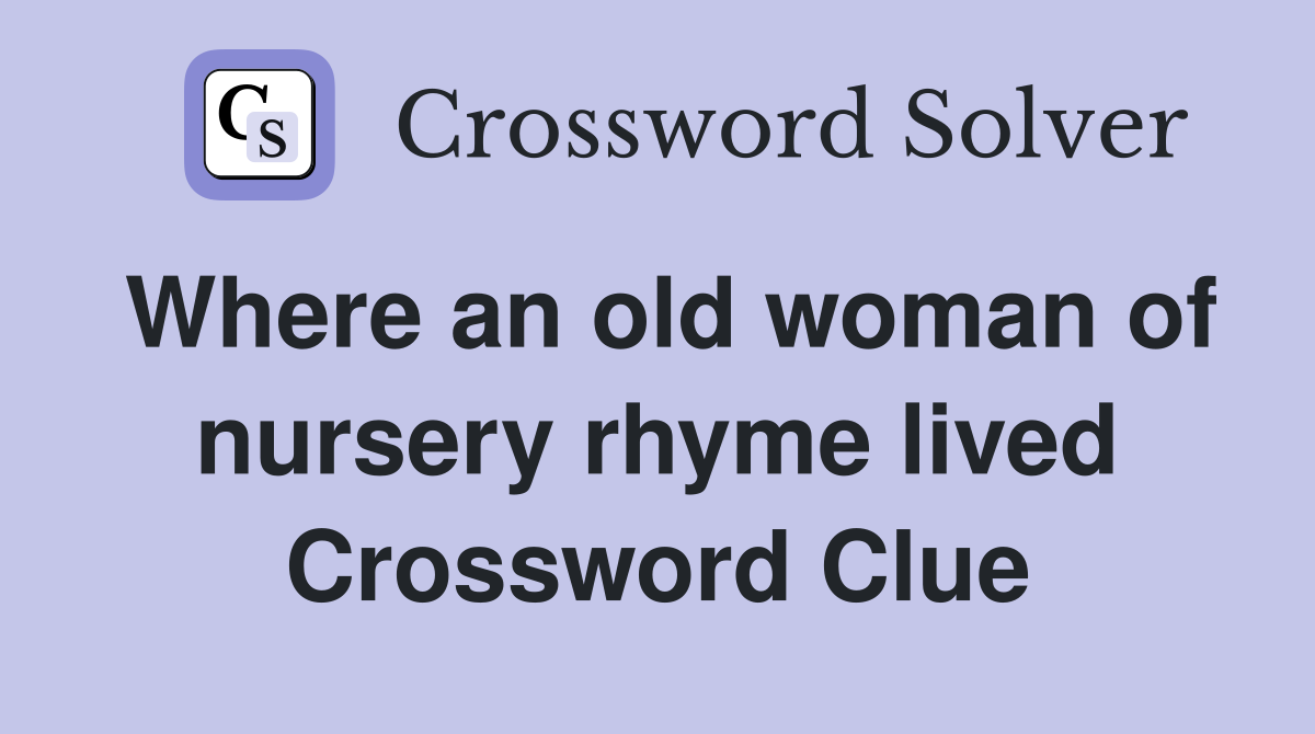 Where an old woman of nursery rhyme lived Crossword Clue Answers